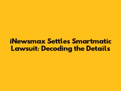 iNewsmax Settles Smartmatic Lawsuit: Decoding the Details