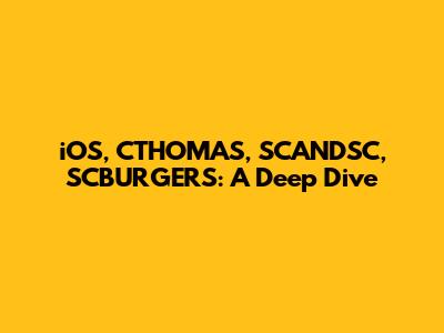 iOS, CTHOMAS, SCANDSC, SCBURGERS: A Deep Dive