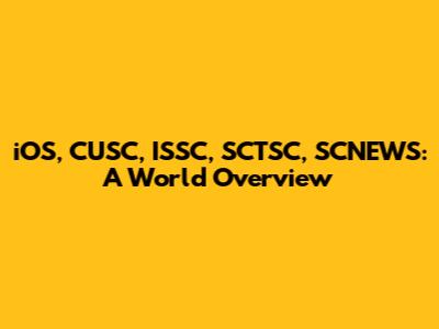 iOS, CUSC, ISSC, SCTSC, SCNEWS: A World Overview