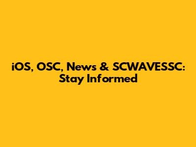 iOS, OSC, News & SCWAVESSC: Stay Informed