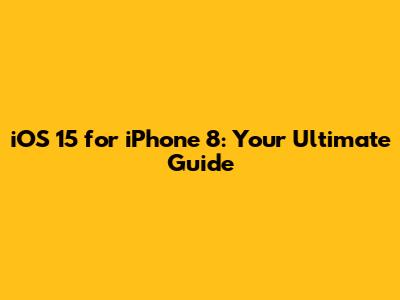iOS 15 for iPhone 8: Your Ultimate Guide
