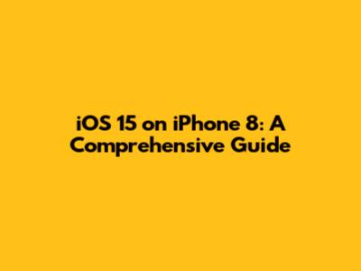 iOS 15 on iPhone 8: A Comprehensive Guide