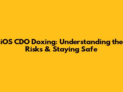 iOS CDO Doxing: Understanding the Risks & Staying Safe