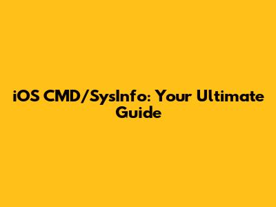 iOS CMD/SysInfo: Your Ultimate Guide
