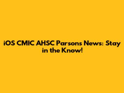 iOS CMIC AHSC Parsons News: Stay in the Know!