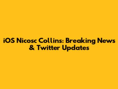 iOS Nicosc Collins: Breaking News & Twitter Updates