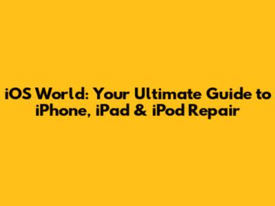 iOS World: Your Ultimate Guide to iPhone, iPad & iPod Repair