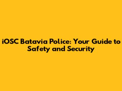 iOSC Batavia Police: Your Guide to Safety and Security