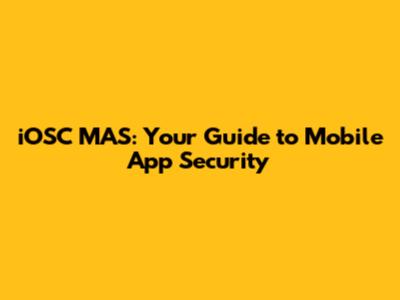 iOSC MAS: Your Guide to Mobile App Security