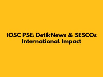 iOSC PSE: DetikNews & SESCO's International Impact