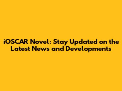 iOSCAR Novel: Stay Updated on the Latest News and Developments
