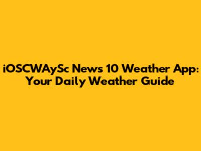 iOSCWAySc News 10 Weather App: Your Daily Weather Guide