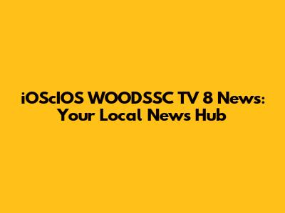 iOScIOS WOODSSC TV 8 News: Your Local News Hub