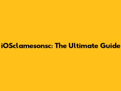 iOSclamesonsc: The Ultimate Guide