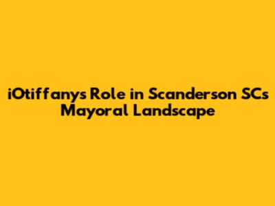 iOtiffany's Role in Scanderson SC's Mayoral Landscape