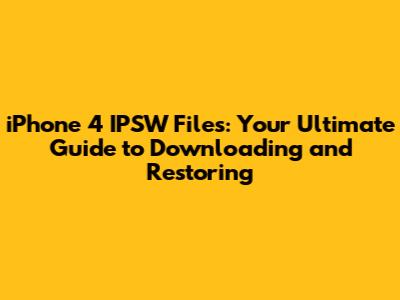 iPhone 4 IPSW Files: Your Ultimate Guide to Downloading and Restoring