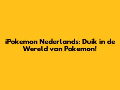iPokemon Nederlands: Duik in de Wereld van Pokemon!