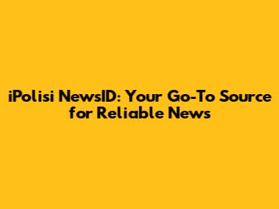 iPolisi NewsID: Your Go-To Source for Reliable News