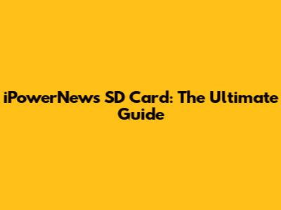 iPowerNews SD Card: The Ultimate Guide