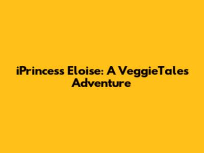 iPrincess Eloise: A VeggieTales Adventure