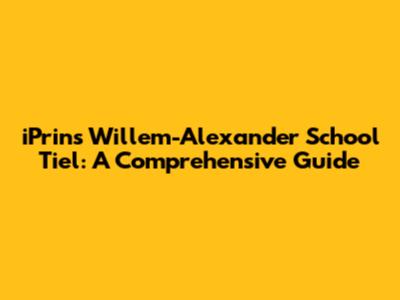 iPrins Willem-Alexander School Tiel: A Comprehensive Guide