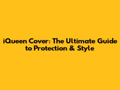 iQueen Cover: The Ultimate Guide to Protection & Style