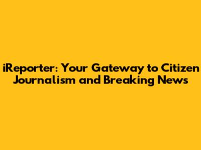 iReporter: Your Gateway to Citizen Journalism and Breaking News
