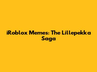 iRoblox Memes: The Lillepekka Saga