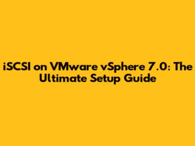 iSCSI on VMware vSphere 7.0: The Ultimate Setup Guide