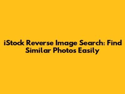 iStock Reverse Image Search: Find Similar Photos Easily