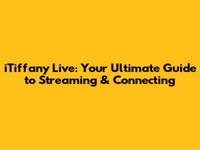 iTiffany Live: Your Ultimate Guide to Streaming & Connecting