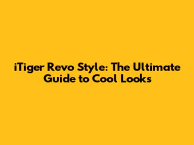 iTiger Revo Style: The Ultimate Guide to Cool Looks