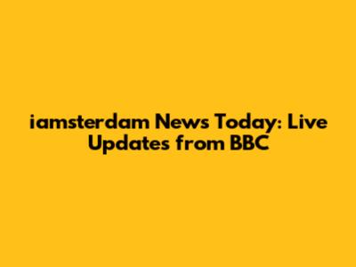 iamsterdam News Today: Live Updates from BBC