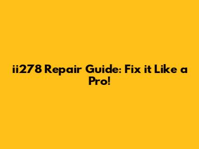 ii278 Repair Guide: Fix it Like a Pro!