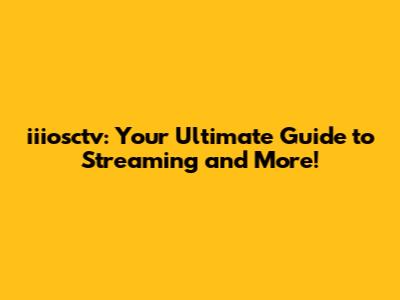 iiiosctv: Your Ultimate Guide to Streaming and More!