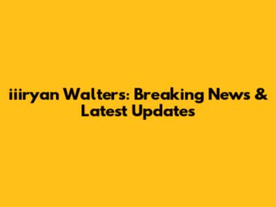 iiiryan Walters: Breaking News & Latest Updates