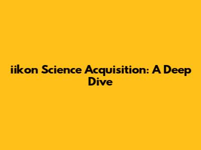 iikon Science Acquisition: A Deep Dive