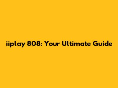 iiplay 808: Your Ultimate Guide