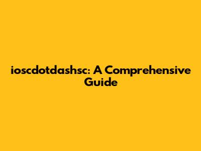 ioscdotdashsc: A Comprehensive Guide