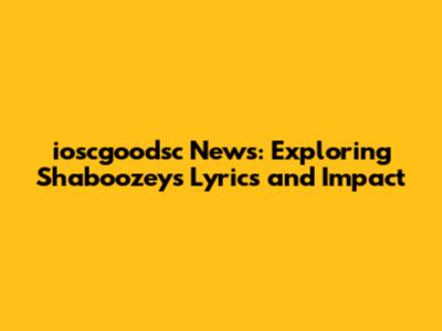 ioscgoodsc News: Exploring Shaboozey's Lyrics and Impact