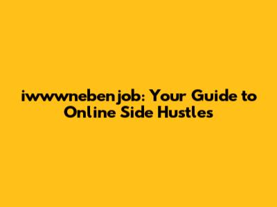 iwwwnebenjob: Your Guide to Online Side Hustles