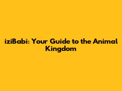 iziBabi: Your Guide to the Animal Kingdom