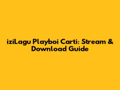 iziLagu Playboi Carti: Stream & Download Guide