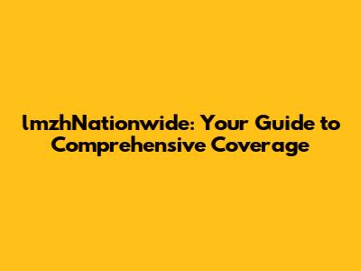 lmzhNationwide: Your Guide to Comprehensive Coverage