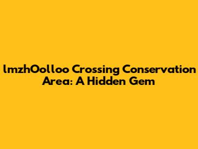 lmzhOolloo Crossing Conservation Area: A Hidden Gem