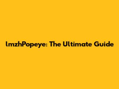 lmzhPopeye: The Ultimate Guide