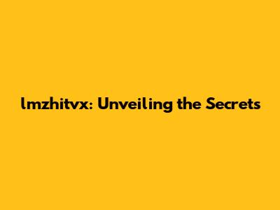 lmzhitvx: Unveiling the Secrets