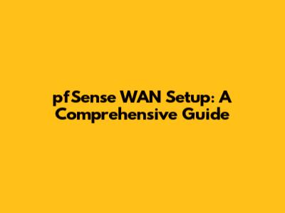 pfSense WAN Setup: A Comprehensive Guide