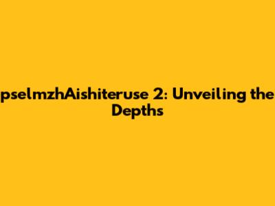pselmzhAishiteruse 2: Unveiling the Depths