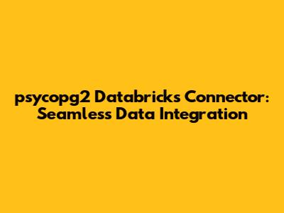 psycopg2 Databricks Connector: Seamless Data Integration